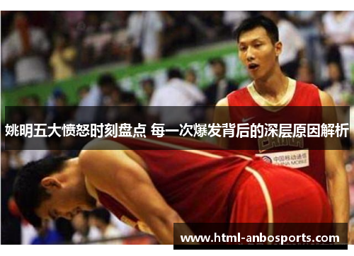 姚明五大愤怒时刻盘点 每一次爆发背后的深层原因解析
