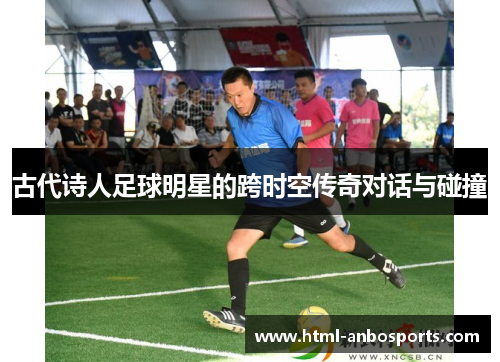 古代诗人足球明星的跨时空传奇对话与碰撞