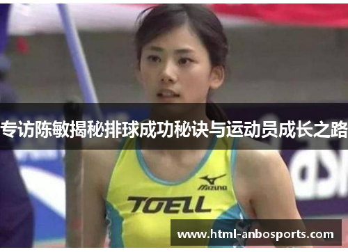 专访陈敏揭秘排球成功秘诀与运动员成长之路