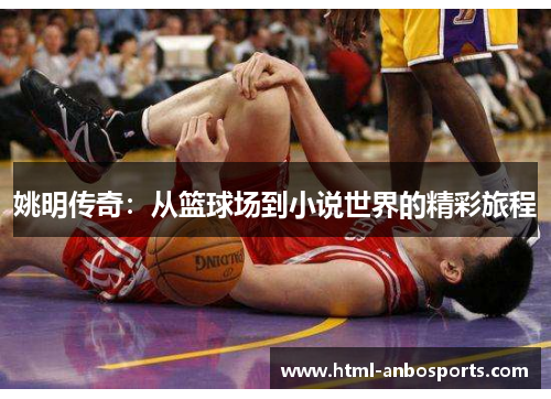 姚明传奇：从篮球场到小说世界的精彩旅程