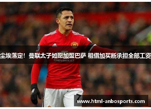 尘埃落定！曼联太子如愿加盟巴萨 租借加买断承担全部工资